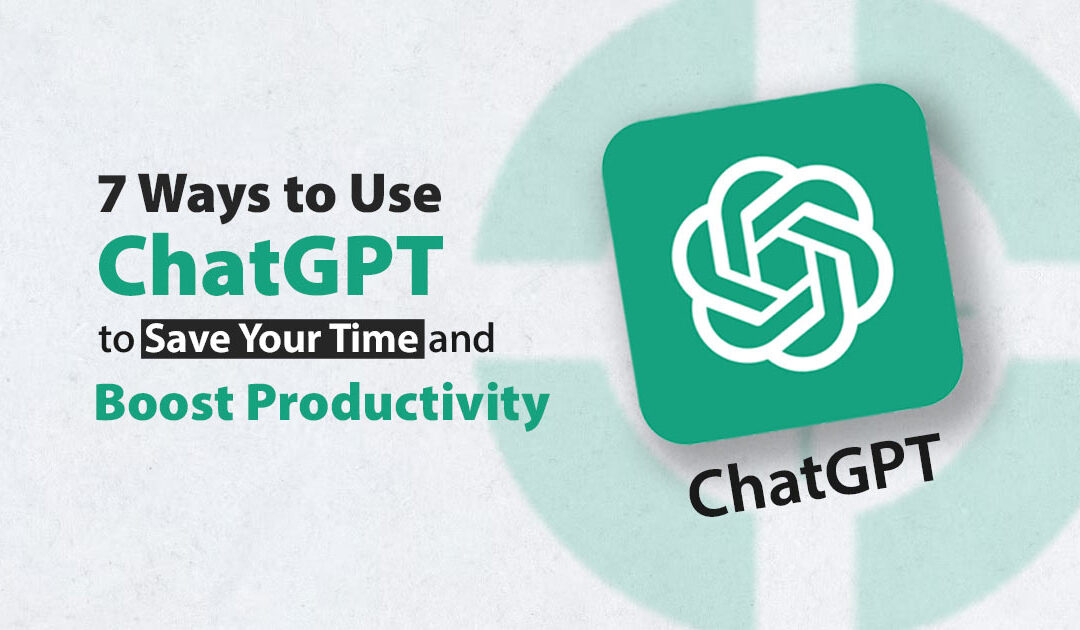 7 Ways to Use ChatGPT to Save Your Time and Boost Productivity
